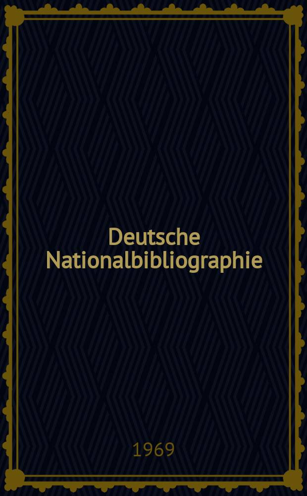 Deutsche Nationalbibliographie : Bearb. von der Deutschen Bücherei Hrsg. und verl. vom Börsenverein der deutschen Buchhändler zu Leipzig. 1969, H.23