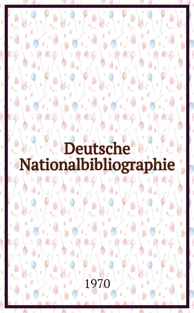 Deutsche Nationalbibliographie : Bearb. von der Deutschen Bücherei Hrsg. und verl. vom Börsenverein der deutschen Buchhändler zu Leipzig. 1970, H.17