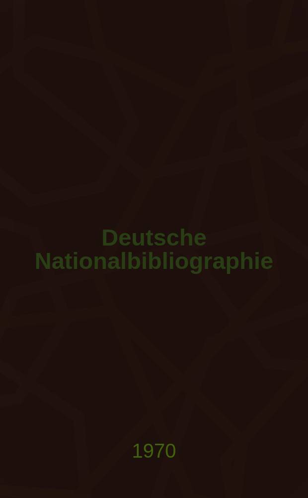 Deutsche Nationalbibliographie : Bearb. von der Deutschen Bücherei Hrsg. und verl. vom Börsenverein der deutschen Buchhändler zu Leipzig. 1970, H.24