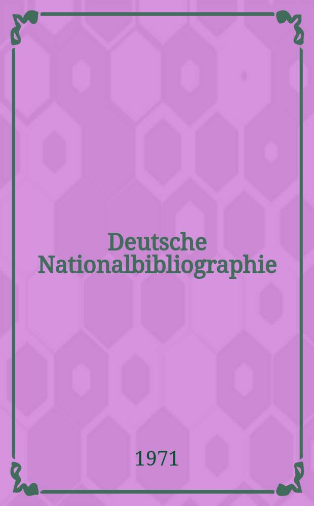 Deutsche Nationalbibliographie : Bearb. von der Deutschen B&uuml;cherei Hrsg. und verl. vom B&ouml;rsenverein der deutschen Buchh&auml;ndler zu Leipzig. 1971, H.3