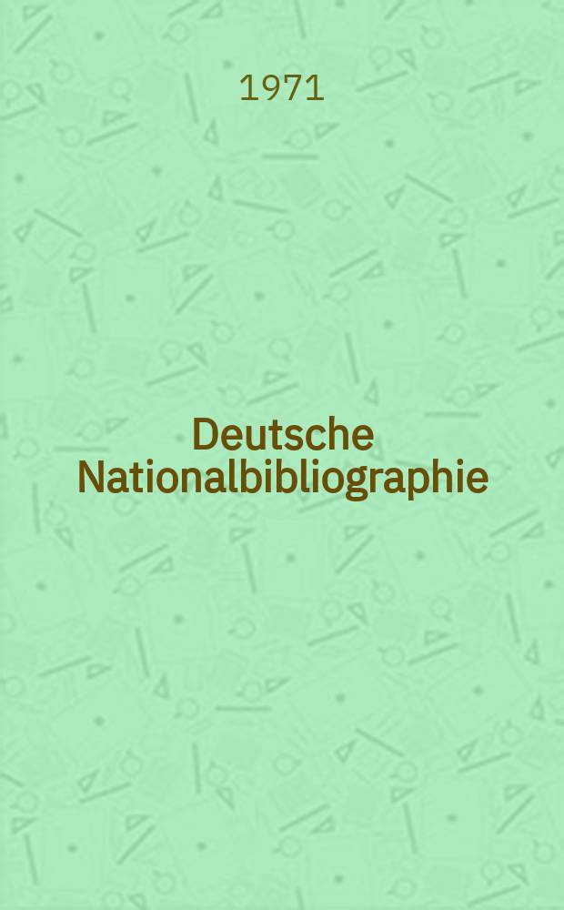 Deutsche Nationalbibliographie : Bearb. von der Deutschen Bücherei Hrsg. und verl. vom Börsenverein der deutschen Buchhändler zu Leipzig. 1971, H.4