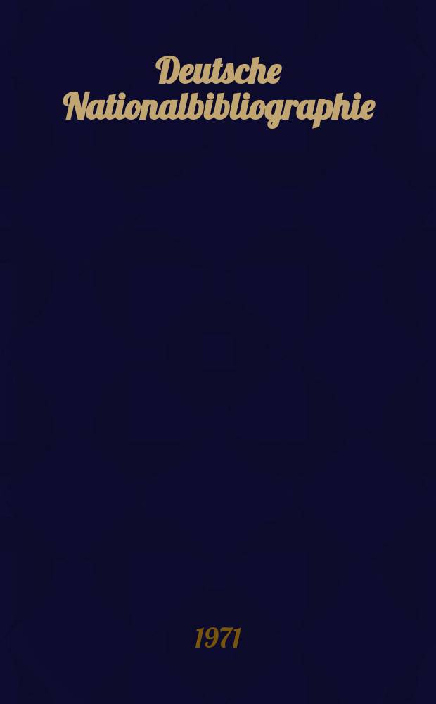 Deutsche Nationalbibliographie : Bearb. von der Deutschen B&uuml;cherei Hrsg. und verl. vom B&ouml;rsenverein der deutschen Buchh&auml;ndler zu Leipzig. 1971, H.6
