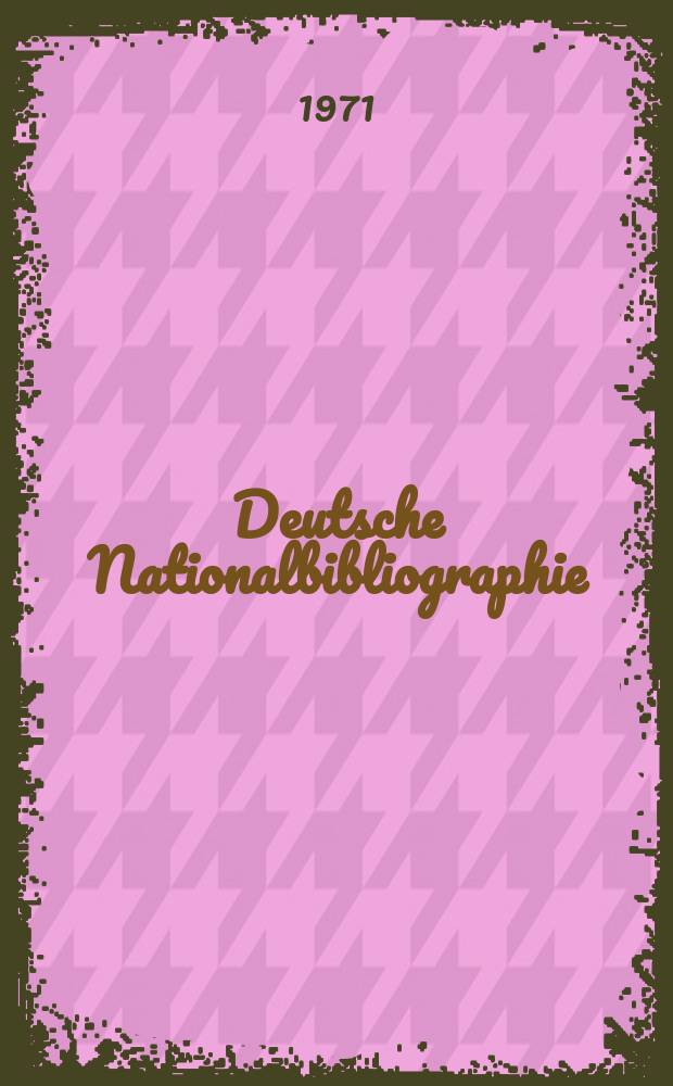 Deutsche Nationalbibliographie : Bearb. von der Deutschen Bücherei Hrsg. und verl. vom Börsenverein der deutschen Buchhändler zu Leipzig. 1971, H.10