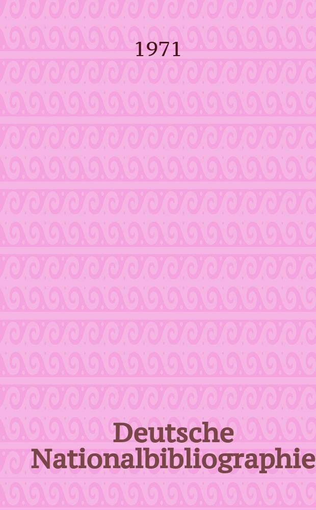 Deutsche Nationalbibliographie : Bearb. von der Deutschen B&uuml;cherei Hrsg. und verl. vom B&ouml;rsenverein der deutschen Buchh&auml;ndler zu Leipzig. 1971, H.13
