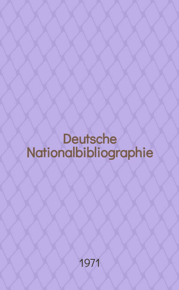 Deutsche Nationalbibliographie : Bearb. von der Deutschen Bücherei Hrsg. und verl. vom Börsenverein der deutschen Buchhändler zu Leipzig. 1971, H.18