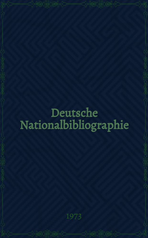 Deutsche Nationalbibliographie : Bearb. von der Deutschen Bücherei Hrsg. und verl. vom Börsenverein der deutschen Buchhändler zu Leipzig. 1973, H.15