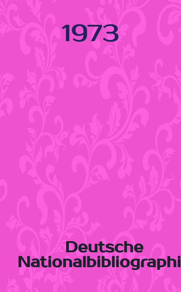 Deutsche Nationalbibliographie : Bearb. von der Deutschen Bücherei Hrsg. und verl. vom Börsenverein der deutschen Buchhändler zu Leipzig. 1973, H.31