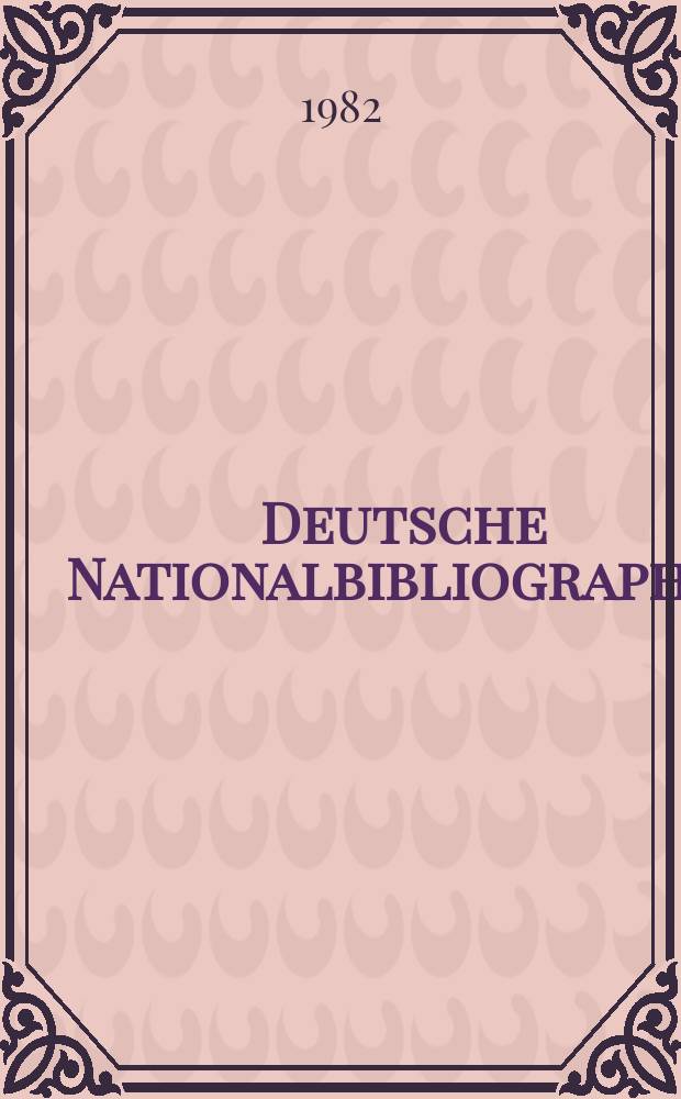 Deutsche Nationalbibliographie : Bearb. von der Deutschen Bücherei Hrsg. und verl. vom Börsenverein der deutschen Buchhändler zu Leipzig. 1982, H.19
