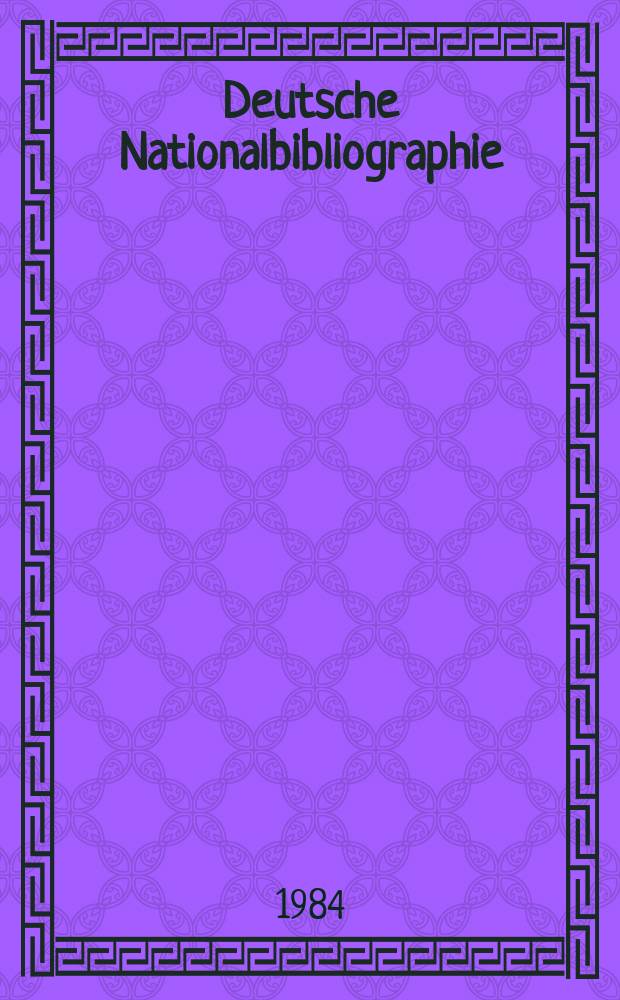 Deutsche Nationalbibliographie : Bearb. von der Deutschen Bücherei Hrsg. und verl. vom Börsenverein der deutschen Buchhändler zu Leipzig. 1984, H.1