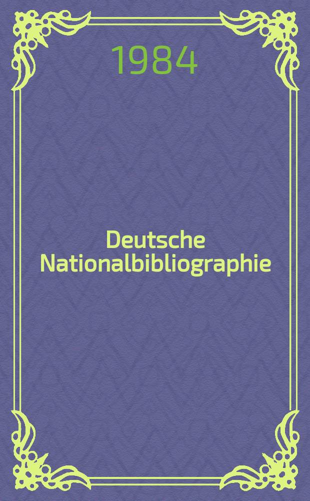 Deutsche Nationalbibliographie : Bearb. von der Deutschen Bücherei Hrsg. und verl. vom Börsenverein der deutschen Buchhändler zu Leipzig. 1984, H.3