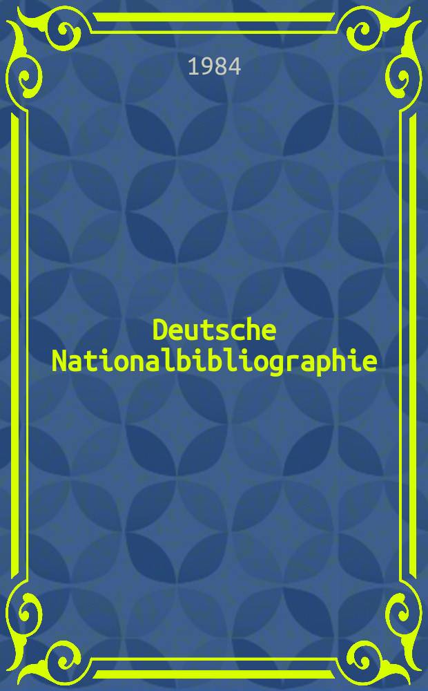 Deutsche Nationalbibliographie : Bearb. von der Deutschen Bücherei Hrsg. und verl. vom Börsenverein der deutschen Buchhändler zu Leipzig. 1984, H.11