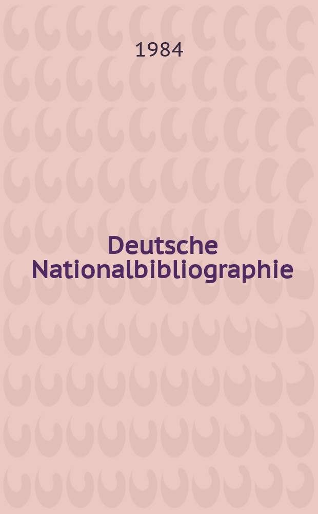 Deutsche Nationalbibliographie : Bearb. von der Deutschen Bücherei Hrsg. und verl. vom Börsenverein der deutschen Buchhändler zu Leipzig. 1984, H.18