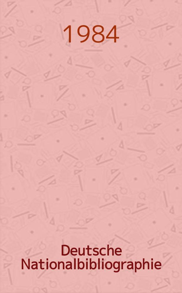 Deutsche Nationalbibliographie : Bearb. von der Deutschen Bücherei Hrsg. und verl. vom Börsenverein der deutschen Buchhändler zu Leipzig. 1984, H.19