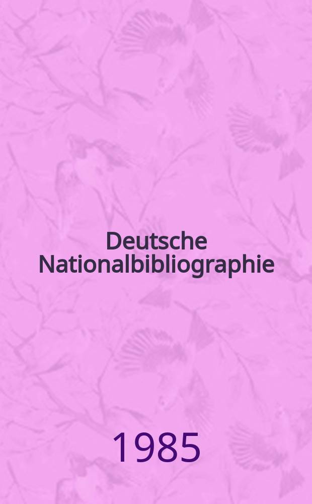 Deutsche Nationalbibliographie : Bearb. von der Deutschen Bücherei Hrsg. und verl. vom Börsenverein der deutschen Buchhändler zu Leipzig. 1985, H.1