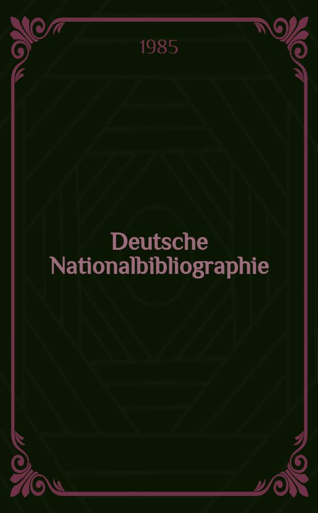 Deutsche Nationalbibliographie : Bearb. von der Deutschen B&uuml;cherei Hrsg. und verl. vom B&ouml;rsenverein der deutschen Buchh&auml;ndler zu Leipzig. 1985, H.8