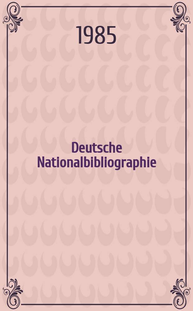 Deutsche Nationalbibliographie : Bearb. von der Deutschen Bücherei Hrsg. und verl. vom Börsenverein der deutschen Buchhändler zu Leipzig. 1985, H.11