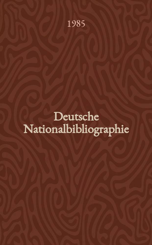 Deutsche Nationalbibliographie : Bearb. von der Deutschen Bücherei Hrsg. und verl. vom Börsenverein der deutschen Buchhändler zu Leipzig. 1985, H.18
