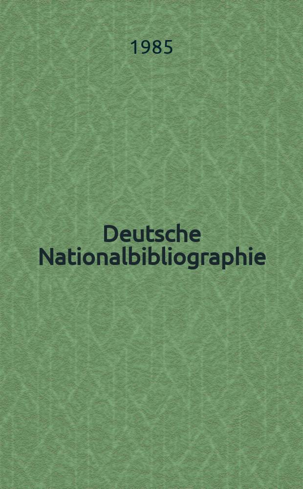 Deutsche Nationalbibliographie : Bearb. von der Deutschen Bücherei Hrsg. und verl. vom Börsenverein der deutschen Buchhändler zu Leipzig. 1985, H.20