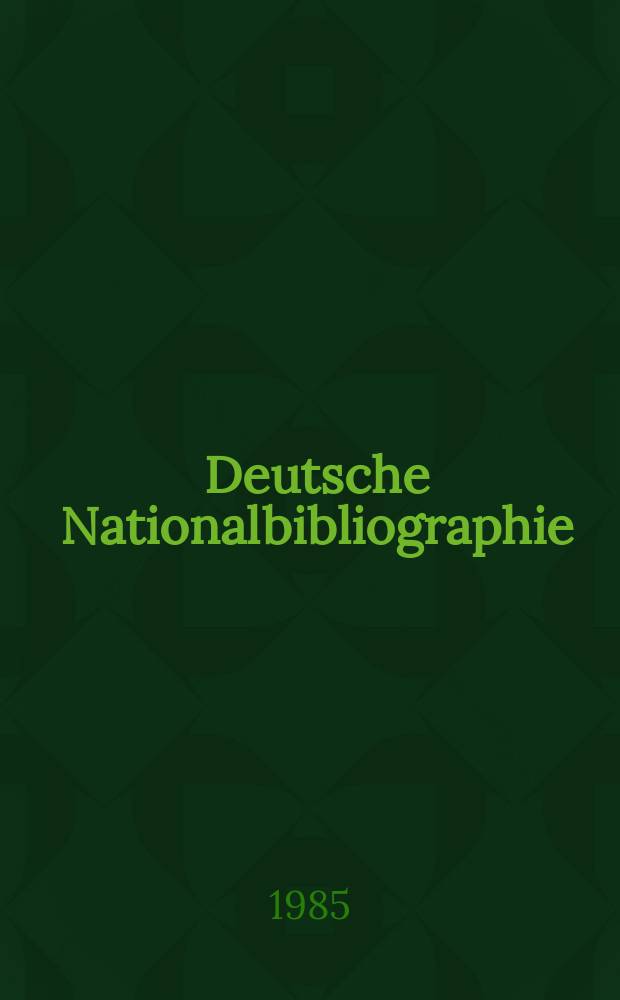 Deutsche Nationalbibliographie : Bearb. von der Deutschen Bücherei Hrsg. und verl. vom Börsenverein der deutschen Buchhändler zu Leipzig. 1985, H.22