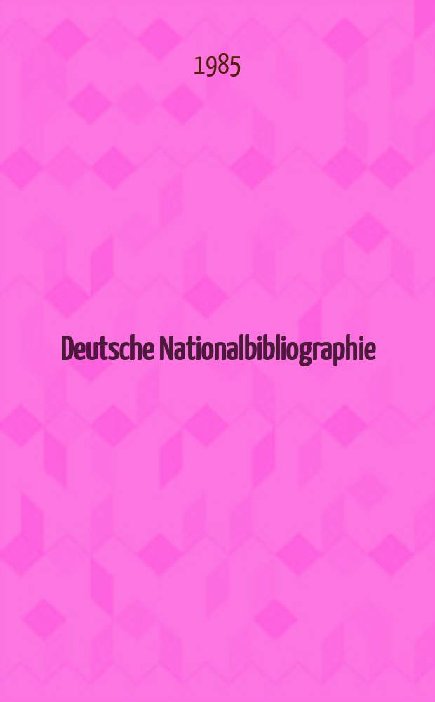 Deutsche Nationalbibliographie : Bearb. von der Deutschen Bücherei Hrsg. und verl. vom Börsenverein der deutschen Buchhändler zu Leipzig. 1985, H.23