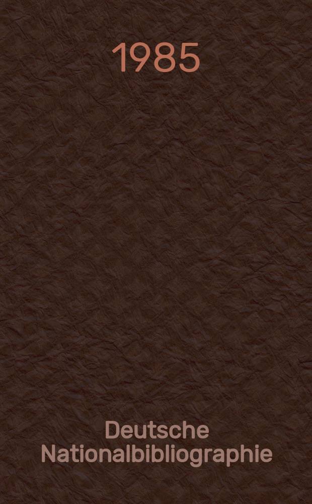 Deutsche Nationalbibliographie : Bearb. von der Deutschen Bücherei Hrsg. und verl. vom Börsenverein der deutschen Buchhändler zu Leipzig. 1985, H.24