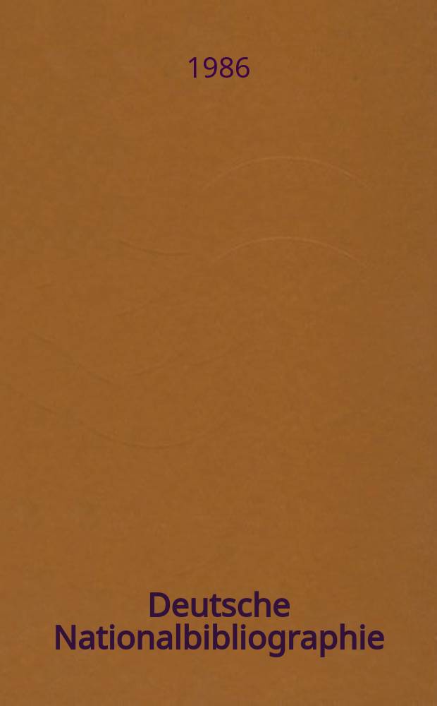Deutsche Nationalbibliographie : Bearb. von der Deutschen Bücherei Hrsg. und verl. vom Börsenverein der deutschen Buchhändler zu Leipzig. 1986, H.7