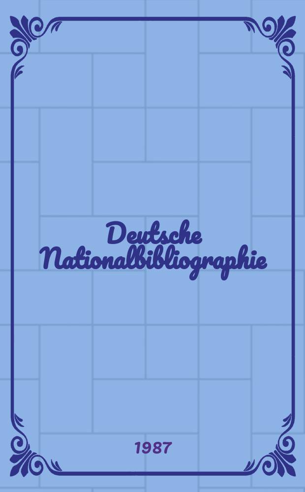 Deutsche Nationalbibliographie : Bearb. von der Deutschen Bücherei Hrsg. und verl. vom Börsenverein der deutschen Buchhändler zu Leipzig. 1987, H.7