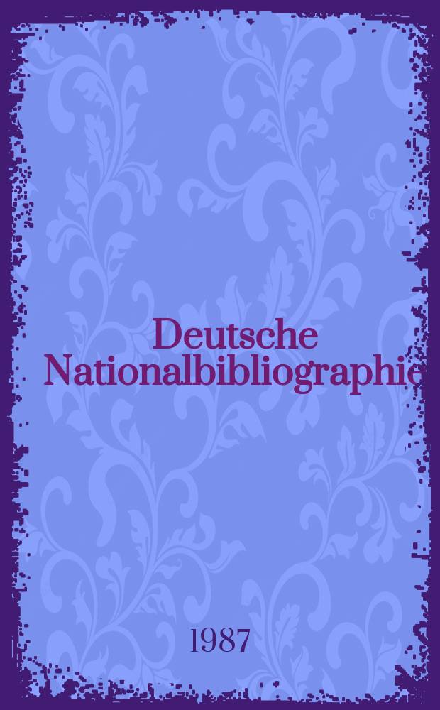 Deutsche Nationalbibliographie : Bearb. von der Deutschen Bücherei Hrsg. und verl. vom Börsenverein der deutschen Buchhändler zu Leipzig. 1987, H.11