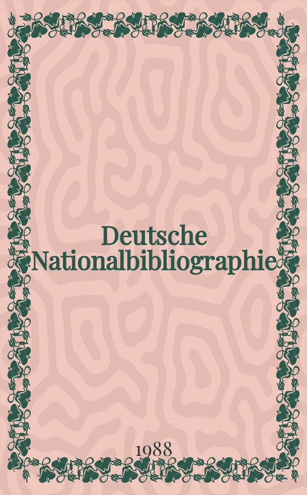 Deutsche Nationalbibliographie : Bearb. von der Deutschen Bücherei Hrsg. und verl. vom Börsenverein der deutschen Buchhändler zu Leipzig. 1988, H.6