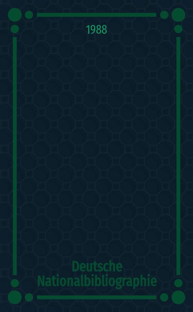Deutsche Nationalbibliographie : Bearb. von der Deutschen B&uuml;cherei Hrsg. und verl. vom B&ouml;rsenverein der deutschen Buchh&auml;ndler zu Leipzig. 1988, H.7