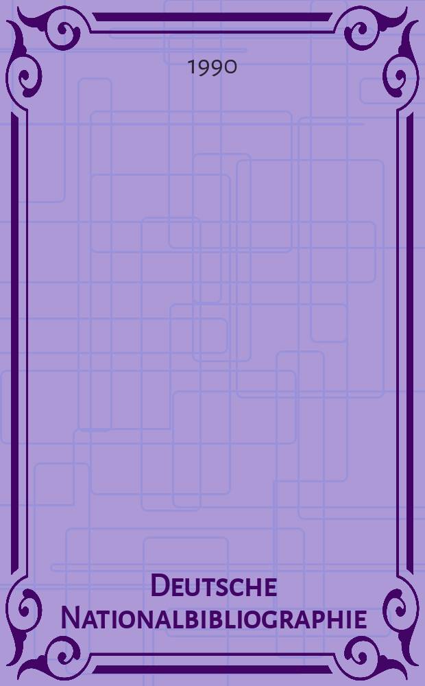 Deutsche Nationalbibliographie : Bearb. von der Deutschen Bücherei Hrsg. und verl. vom Börsenverein der deutschen Buchhändler zu Leipzig. 1990, H.2