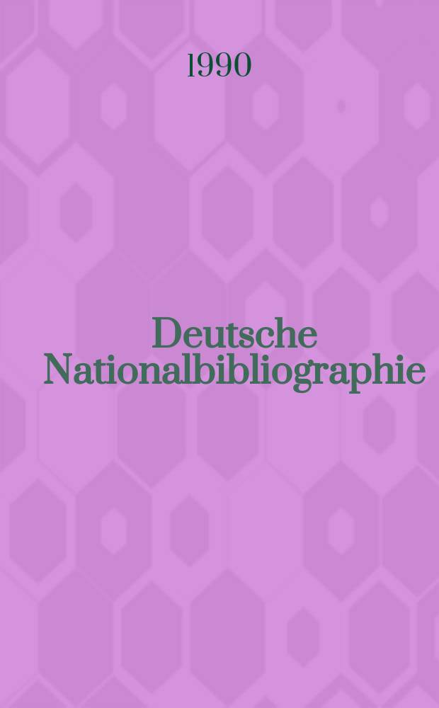Deutsche Nationalbibliographie : Bearb. von der Deutschen B&uuml;cherei Hrsg. und verl. vom B&ouml;rsenverein der deutschen Buchh&auml;ndler zu Leipzig. 1990, H.5