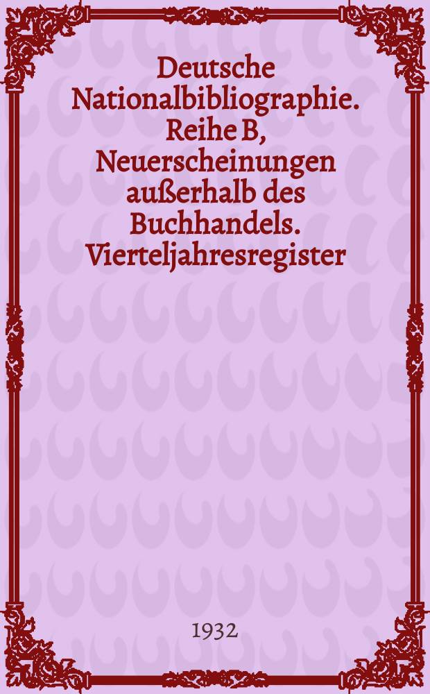 Deutsche Nationalbibliographie. Reihe B, Neuerscheinungen außerhalb des Buchhandels. Vierteljahresregister