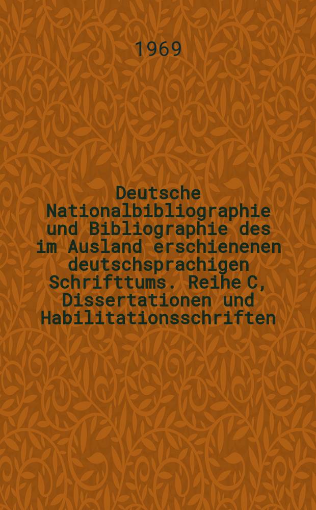 Deutsche Nationalbibliographie und Bibliographie des im Ausland erschienenen deutschsprachigen Schrifttums. Reihe C, Dissertationen und Habilitationsschriften : Bearb. und hrsg. von der Deutschen Bücherei