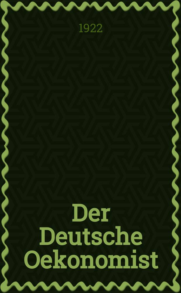 Der Deutsche Oekonomist : Wochenschrift für finanzielle und Volkswirtschaftl.- Fragen, Bank-, Sparkassen-, Genossenschafts, - Versicherungswesen und Realkredit