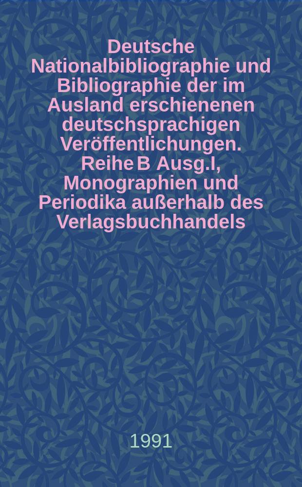 Deutsche Nationalbibliographie und Bibliographie der im Ausland erschienenen deutschsprachigen Veröffentlichungen. Reihe B Ausg.I, Monographien und Periodika außerhalb des Verlagsbuchhandels : Wöchentliches Verz