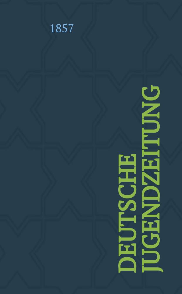 Deutsche Jugendzeitung : Wochenschrift zur Bildung des Herzens und Geistes