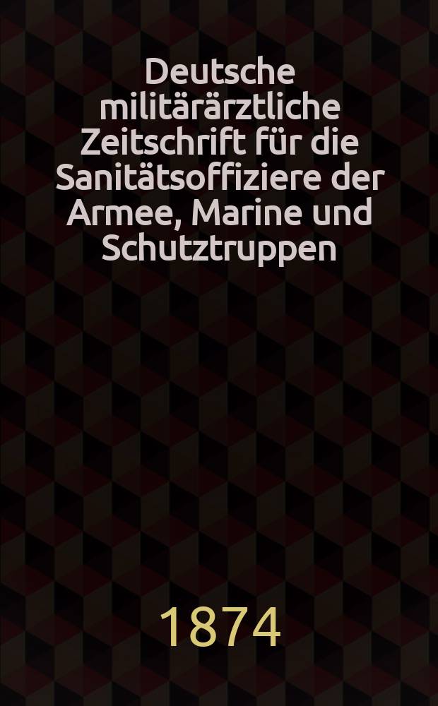 Deutsche militärärztliche Zeitschrift für die Sanitätsoffiziere der Armee, Marine und Schutztruppen