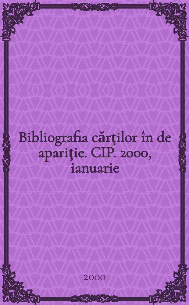Bibliografia cărţilor în de apariţie. CIP. 2000, ianuarie