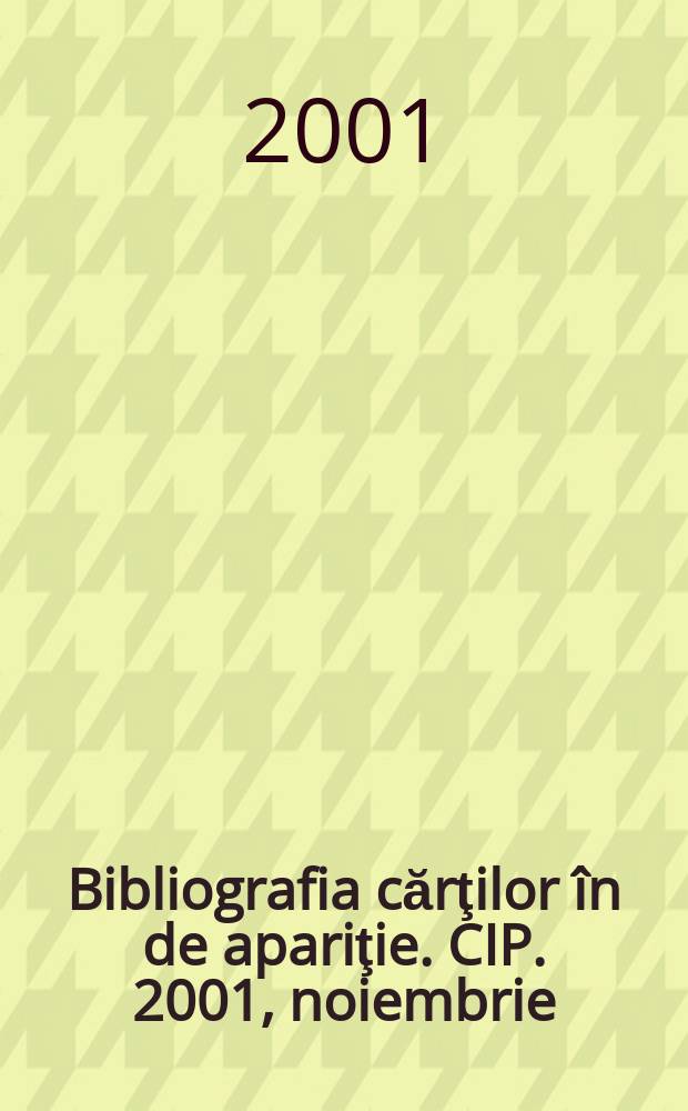 Bibliografia cărţilor în de apariţie. CIP. 2001, noiembrie