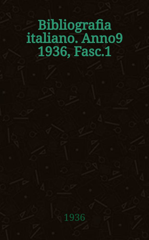 Bibliografia italiano. Anno9 1936, Fasc.1(№1/3)