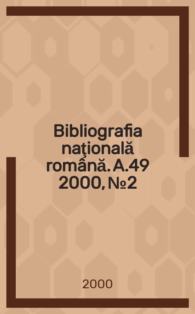 Bibliografia naţională rom&acirc;nă. A.49 2000, №2