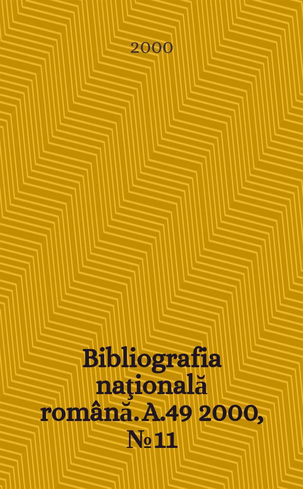 Bibliografia naţională rom&acirc;nă. A.49 2000, №11
