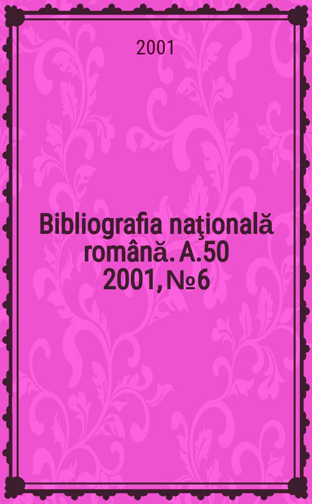 Bibliografia naţională română. A.50 2001, №6