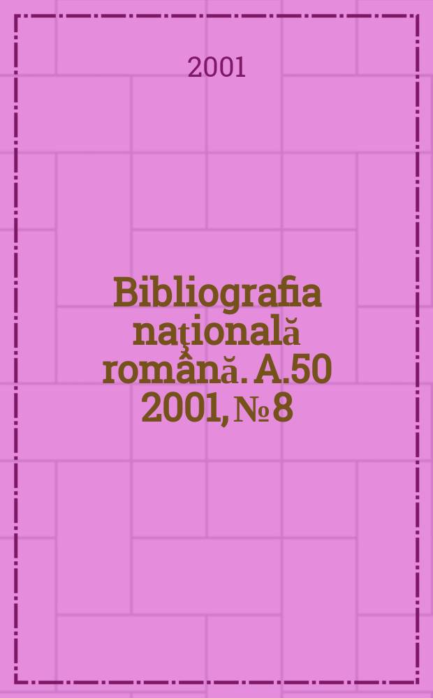 Bibliografia naţională română. A.50 2001, №8