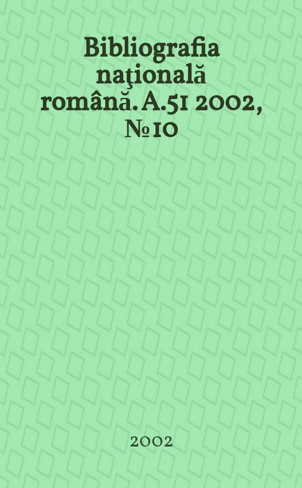 Bibliografia naţională română. A.51 2002, №10