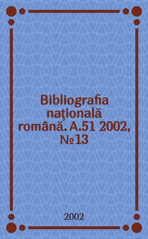 Bibliografia naţională română. A.51 2002, №13