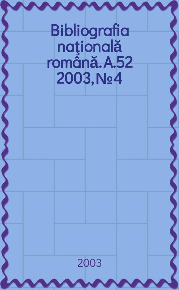 Bibliografia naţională rom&acirc;nă. A.52 2003, №4