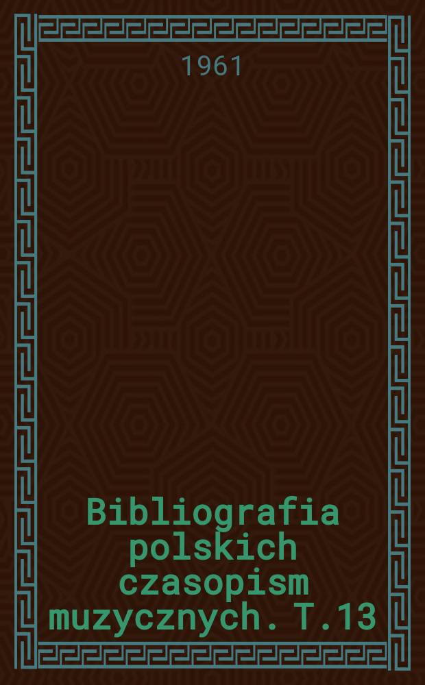 Bibliografia polskich czasopism muzycznych. T.13 : Gazetka muzyczna. 1936-1939. Muzyka współczesna 1936-1939. Chopin 1937