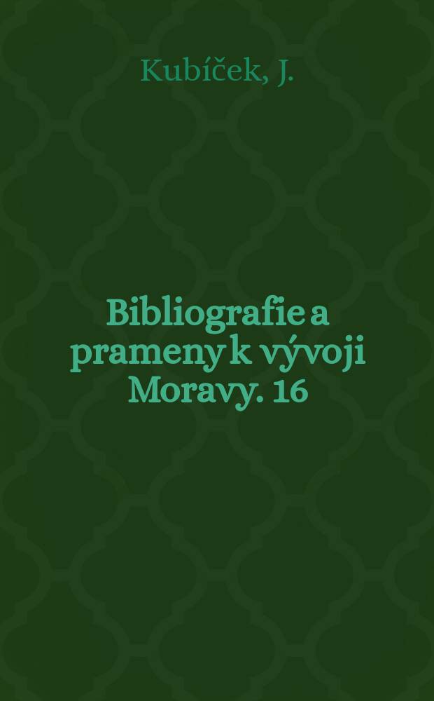 Bibliografie a prameny k vývoji Moravy. 16 : Bibliografie novin a časopisů na Moravě ...
